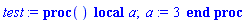 proc () local a; a := 3 end proc