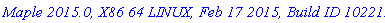 `Maple 2015.0, X86 64 LINUX, Feb 17 2015, Build ID 1022128`