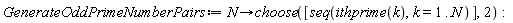 GenerateOddPrimeNumberPairs := proc (N) options operator, arrow; choose([seq(ithprime(k), k = 1 .. N)], 2) end proc