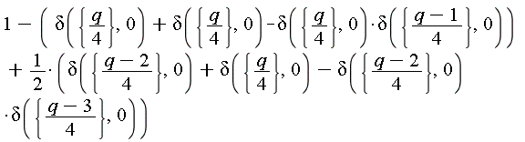 1-(delta({(1/4)*q}, 0)+delta({(1/4)*q}, 0))+delta({(1/4)*q}, 0)*delta({(q-1)*(1/4)}, 0)+1/2*(delta({(q-2)*(1/4)}, 0)+delta({(1/4)*q}, 0)-delta({(q-2)*(1/4)}, 0)*delta({(q-3)*(1/4)}, 0))