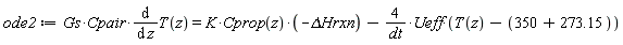 ode2 := Gs*Cpair*(diff(T(z), z)) = -K*Cprop(z)*`&Delta;Hrxn`-4*Ueff*(T(z)-(350+273.15))/dt