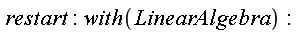 restart; with(LinearAlgebra)