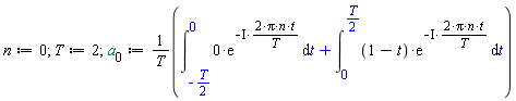n := 0; 1; T := 2; 1; a[0] := (int(0*exp(-I*(2*Pi*n*t/T)), t = -(1/2)*T .. 0)+int((1-t)*exp(-I*(2*Pi*n*t/T)), t = 0 .. (1/2)*T))/T