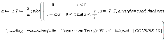 alpha := 1; T := 2/alpha; plot(piecewise(x < 0, 0, 0 < x and x < (1/2)*T, -alpha*x+1), x = -T .. T, linestyle = solid, thickness = 5, scaling = constrained, title = "Asymmetric Triangle Wave", titlefont = [COURIER, 18])