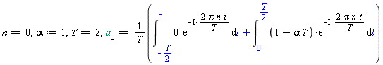 n := 0; 1; alpha := 1; 1; T := 2; 1; a[0] := (int(0*exp(-I*(2*Pi*n*t/T)), t = -(1/2)*T .. 0)+int((1-alpha*T)*exp(-I*(2*Pi*n*t/T)), t = 0 .. (1/2)*T))/T