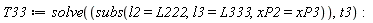 T33 := solve(subs(l2 = L222, l3 = L333, xP2 = xP3), t3)