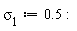 `&sigma;__1` := .5