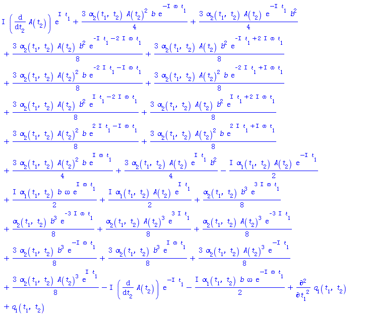 (3/4)*alpha[2](t[1], t[2])*A(t[2])^2*b*exp(-I*omega*t[1])+(3/4)*alpha[2](t[1], t[2])*A(t[2])*exp(-I*t[1])*b^2+(3/8)*alpha[2](t[1], t[2])*A(t[2])*b^2*exp(-I*t[1]-(2*I)*omega*t[1])+(3/8)*alpha[2](t[1], t[2])*A(t[2])*b^2*exp(-I*t[1]+(2*I)*omega*t[1])+(3/8)*alpha[2](t[1], t[2])*A(t[2])^2*b*exp(-(2*I)*t[1]-I*omega*t[1])+(3/8)*alpha[2](t[1], t[2])*A(t[2])^2*b*exp(-(2*I)*t[1]+I*omega*t[1])+(3/8)*alpha[2](t[1], t[2])*A(t[2])*b^2*exp(I*t[1]-(2*I)*omega*t[1])+(3/8)*alpha[2](t[1], t[2])*A(t[2])*b^2*exp(I*t[1]+(2*I)*omega*t[1])+(3/8)*alpha[2](t[1], t[2])*A(t[2])^2*b*exp((2*I)*t[1]-I*omega*t[1])+(3/8)*alpha[2](t[1], t[2])*A(t[2])^2*b*exp((2*I)*t[1]+I*omega*t[1])+(3/4)*alpha[2](t[1], t[2])*A(t[2])^2*b*exp(I*omega*t[1])+(3/4)*alpha[2](t[1], t[2])*A(t[2])*exp(I*t[1])*b^2-((1/2)*I)*alpha[1](t[1], t[2])*A(t[2])*exp(-I*t[1])+((1/2)*I)*alpha[1](t[1], t[2])*A(t[2])*exp(I*t[1])+I*(diff(A(t[2]), t[2]))*exp(I*t[1])+(1/8)*alpha[2](t[1], t[2])*b^3*exp((3*I)*omega*t[1])+(1/8)*alpha[2](t[1], t[2])*b^3*exp(-(3*I)*omega*t[1])+(1/8)*alpha[2](t[1], t[2])*A(t[2])^3*exp((3*I)*t[1])+(1/8)*alpha[2](t[1], t[2])*A(t[2])^3*exp(-(3*I)*t[1])+(3/8)*alpha[2](t[1], t[2])*b^3*exp(-I*omega*t[1])+(3/8)*alpha[2](t[1], t[2])*b^3*exp(I*omega*t[1])+(3/8)*alpha[2](t[1], t[2])*A(t[2])^3*exp(-I*t[1])+(3/8)*alpha[2](t[1], t[2])*A(t[2])^3*exp(I*t[1])-I*(diff(A(t[2]), t[2]))*exp(-I*t[1])+((1/2)*I)*alpha[1](t[1], t[2])*b*omega*exp(I*omega*t[1])-((1/2)*I)*alpha[1](t[1], t[2])*b*omega*exp(-I*omega*t[1])+diff(diff(q[1](t[1], t[2]), t[1]), t[1])+q[1](t[1], t[2])