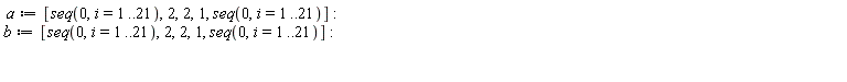 a := [seq(0, i = 1 .. 21), 2, 2, 1, seq(0, i = 1 .. 21)]; b := [seq(0, i = 1 .. 21), 2, 2, 1, seq(0, i = 1 .. 21)]
