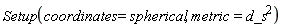 Setup(coordinates = spherical, metric = d_s^2)