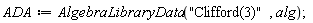 ADA := AlgebraLibraryData("Clifford(3)", alg);