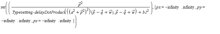 int(`#mover(mi("p"),mo("&rarr;"))`^2/(Typesetting:-delayDotProduct(((a^2+`#mover(mi("p"),mo("&rarr;"))`^2)^2)(`#mover(mi("p"),mo("&rarr;"))`-`#mover(mi("q"),mo("&rarr;"))`+`#mover(mi("w"),mo("&rarr;"))`), `#mover(mi("p"),mo("&rarr;"))`-`#mover(mi("q"),mo("&rarr;"))`+`#mover(mi("w"),mo("&rarr;"))`)+b1^2), [px = -infinity .. infinity, py = -infinity .. infinity, pz = -infinity .. infinity])