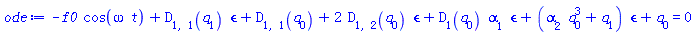 -f0*cos(omega*t)+D[1, 1](q[1])*epsilon+D[1, 1](q[0])+2*D[1, 2](q[0])*epsilon+D[1](q[0])*alpha[1]*epsilon+(alpha[2]*q[0]^3+q[1])*epsilon+q[0] = 0