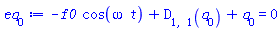 -f0*cos(omega*t)+D[1, 1](q[0])+q[0] = 0