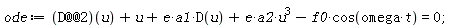 ode := (D@@2)(u)+u+e*a1*D(u)+e*a2*u^3-f0*cos(omega*t) = 0