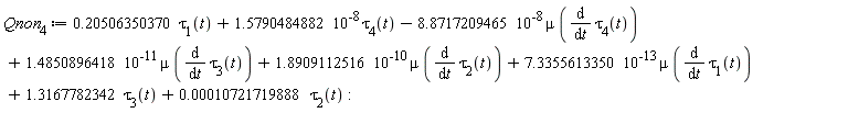 Qnon[4] := .20506350370*tau[1](t)+1.5790484882*10^(-8)*tau[4](t)-8.8717209465*10^(-8)*mu*(diff(tau[4](t), t))+1.4850896418*10^(-11)*mu*(diff(tau[3](t), t))+1.8909112516*10^(-10)*mu*(diff(tau[2](t), t))+7.3355613350*10^(-13)*mu*(diff(tau[1](t), t))+1.3167782342*tau[3](t)+0.10721719888e-3*tau[2](t):