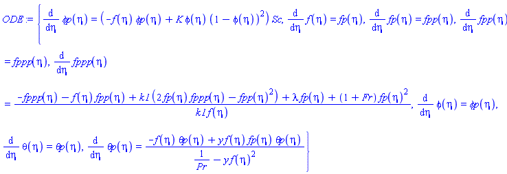 {diff(`&phi;p`(eta), eta) = (-f(eta)*`&phi;p`(eta)+K*phi(eta)*(1-phi(eta))^2)*Sc, diff(f(eta), eta) = fp(eta), diff(fp(eta), eta) = fpp(eta), diff(fpp(eta), eta) = fppp(eta), diff(fppp(eta), eta) = (-fppp(eta)-f(eta)*fpp(eta)+k1*(2*fp(eta)*fppp(eta)-fpp(eta)^2)+lambda*fp(eta)+(1+Fr)*fp(eta)^2)/(k1*f(eta)), diff(phi(eta), eta) = `&phi;p`(eta), diff(theta(eta), eta) = `&theta;p`(eta), diff(`&theta;p`(eta), eta) = (-f(eta)*`&theta;p`(eta)+y*f(eta)*fp(eta)*`&theta;p`(eta))/(1/Pr-y*f(eta)^2)}