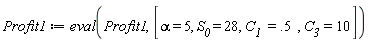 Profit1 := eval(Profit1, [alpha = 5, S__0 = 28, C__1 = .5, C__3 = 10])