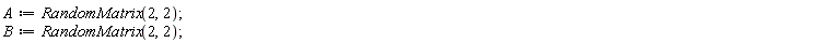 A := RandomMatrix(2, 2); B := RandomMatrix(2, 2)