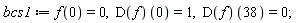 bcs1 := f(0) = 0, (D(f))(0) = 1, (D(f))(38) = 0;