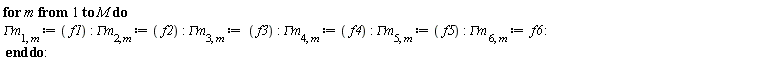 for m to M do `&Gamma;m`[1, m] := f1; `&Gamma;m`[2, m] := f2; `&Gamma;m`[3, m] := f3; `&Gamma;m`[4, m] := f4; `&Gamma;m`[5, m] := f5; `&Gamma;m`[6, m] := f6 end do: