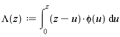 Lambda := proc (z) options operator, arrow; int((z-u)*phi(u), u = 0 .. z) end proc