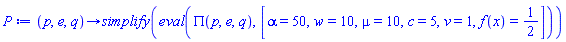 proc (p, e, q) options operator, arrow; simplify(eval(PI(p, e, q), [alpha = 50, w = 10, mu = 10, c = 5, v = 1, f(x) = 1/2])) end proc