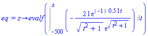 proc (z) options operator, arrow; evalf(Int(-(2*I)*exp((-1)*.5*I*t)/(sqrt(t^2+1)*exp(sqrt(t^2+1))), t = -500 .. z)) end proc