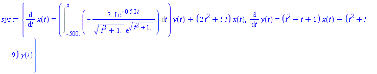 {diff(x(t), t) = (Int(-(2.*I)*exp(-(.5*I)*t)/((t^2+1.)^(1/2)*exp((t^2+1.)^(1/2))), t = -500. .. z))*y(t)+(2*t^2+5*t)*x(t), diff(y(t), t) = (t^2+t+1)*x(t)+(t^2+t-9)*y(t)}