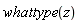 whattype(z)