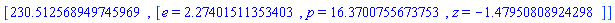 [230.512568949745969, [e = HFloat(2.274015113534025), p = HFloat(16.370075567375324), z = HFloat(-1.4795080892429795)]]