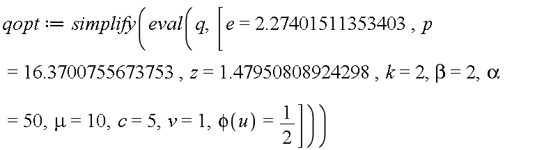 qopt := simplify(eval(q, [e = 2.27401511353403, p = 16.3700755673753, z = 1.47950808924298, k = 2, beta = 2, alpha = 50, mu = 10, c = 5, v = 1, phi(u) = 1/2]))