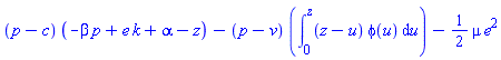 (p-c)*(-beta*p+e*k+alpha-z)-(p-v)*(int((z-u)*phi(u), u = 0 .. z))-(1/2)*mu*e^2
