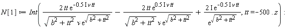 N[1] := Int(Physics:-`*`(Physics:-`*`(Physics:-`*`(2, tt), exp(-Physics:-`*`(Physics:-`*`(Physics:-`*`(.5, I), v), tt))), 1/Physics:-`*`(Physics:-`*`(sqrt(b^2+tt^2), v), exp(sqrt(b^2+tt^2))))-Physics:-`*`(Physics:-`*`(Physics:-`*`(2, tt), exp(Physics:-`*`(Physics:-`*`(Physics:-`*`(.5, I), v), tt))), 1/Physics:-`*`(Physics:-`*`(sqrt(b^2+tt^2), v), exp(sqrt(b^2+tt^2))))+Physics:-`*`(Physics:-`*`(Physics:-`*`(2, I), exp(-Physics:-`*`(Physics:-`*`(Physics:-`*`(.5, I), v), tt))), 1/exp(sqrt(b^2+tt^2))), tt = -500 .. z):