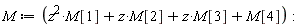 M := Physics:-`*`(z^2, M[1])+Physics:-`*`(z, M[2])+Physics:-`*`(z, M[3])+M[4]: