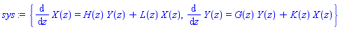 {diff(X(z), z) = H(z)*Y(z)+L(z)*X(z), diff(Y(z), z) = G(z)*Y(z)+K(z)*X(z)}