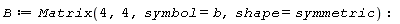 B := Matrix(4, 4, symbol = b, shape = symmetric)