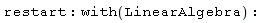 restart; with(LinearAlgebra)
