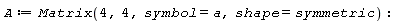A := Matrix(4, 4, symbol = a, shape = symmetric)