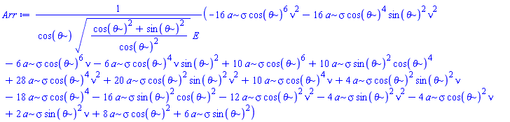 (-16*a*sigma*cos(theta)^6*nu^2-16*a*sigma*cos(theta)^4*sin(theta)^2*nu^2-6*a*sigma*cos(theta)^6*nu-6*a*sigma*cos(theta)^4*nu*sin(theta)^2+10*a*sigma*cos(theta)^6+10*a*sigma*sin(theta)^2*cos(theta)^4+28*a*sigma*cos(theta)^4*nu^2+20*a*sigma*cos(theta)^2*sin(theta)^2*nu^2+10*a*sigma*cos(theta)^4*nu+4*a*sigma*cos(theta)^2*sin(theta)^2*nu-18*a*sigma*cos(theta)^4-16*a*sigma*sin(theta)^2*cos(theta)^2-12*a*sigma*cos(theta)^2*nu^2-4*a*sigma*sin(theta)^2*nu^2-4*a*sigma*cos(theta)^2*nu+2*a*sigma*sin(theta)^2*nu+8*a*sigma*cos(theta)^2+6*a*sigma*sin(theta)^2)/(cos(theta)*((cos(theta)^2+sin(theta)^2)/cos(theta)^2)^(1/2)*E)