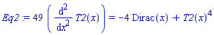Eq2 := 49*(diff(T2(x), `$`(x, 2))) = -4*Dirac(x)+T2(x)^4