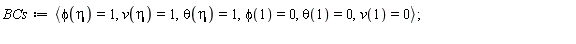 BCs := `<,>`(phi(eta) = 1, v(eta) = 1, theta(eta) = 1, phi(1) = 0, theta(1) = 0, v(1) = 0)