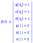 BCs := Matrix(6, 1, {(1, 1) = phi(eta) = 1, (2, 1) = v(eta) = 1, (3, 1) = theta(eta) = 1, (4, 1) = phi(1) = 0, (5, 1) = theta(1) = 0, (6, 1) = v(1) = 0})