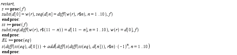 restart; s := proc (f) subs(d[0] = w(r), seq(d[n] = diff(w(r), `$`(r, n)), n = 1 .. 10), f) end proc; ss := proc (f) subs(seq(diff(w(r), `$`(r, 11-n)) = d[11-n], n = 1 .. 10), w(r) = d[0], f) end proc; EL := proc (eq) s(diff(ss(eq), d[0]))+add((diff(s(diff(ss(eq), d[n])), `$`(r, n)))*(-1)^n, n = 1 .. 10) end proc