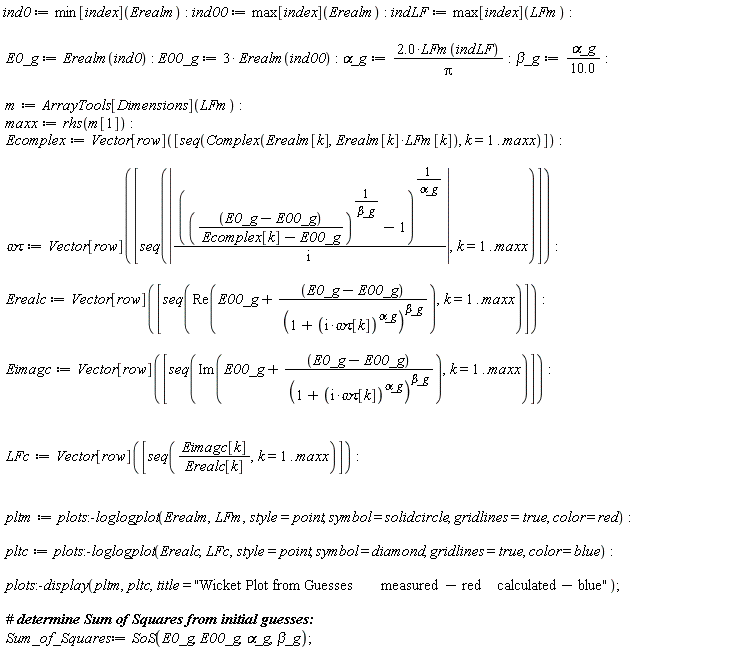 ind0 := min[index](Erealm); ind00 := max[index](Erealm); indLF := max[index](LFm); E0_g := Erealm(ind0); E00_g := 3*Erealm(ind00); `&alpha;_g` := 2.0*LFm(indLF)/Pi; `&beta;_g` := `&alpha;_g`/(10.0); m := ArrayTools[Dimensions](LFm); maxx := rhs(m[1]); Ecomplex := Vector[row]([seq(Complex(Erealm[k], Erealm[k]*LFm[k]), k = 1 .. maxx)]); `&omega;&tau;` := Vector[row]([seq(abs((((E0_g-E00_g)/(Ecomplex[k]-E00_g))^(1/`&beta;_g`)-1)^(1/`&alpha;_g`)/(I)), k = 1 .. maxx)]); Erealc := Vector[row]([seq(Re(E00_g+(E0_g-E00_g)/(1+(I*`&omega;&tau;`[k])^`&alpha;_g`)^`&beta;_g`), k = 1 .. maxx)]); Eimagc := Vector[row]([seq(Im(E00_g+(E0_g-E00_g)/(1+(I*`&omega;&tau;`[k])^`&alpha;_g`)^`&beta;_g`), k = 1 .. maxx)]); LFc := Vector[row]([seq(Eimagc[k]/Erealc[k], k = 1 .. maxx)]); pltm := plots:-loglogplot(Erealm, LFm, style = point, symbol = solidcircle, gridlines = true, color = red); pltc := plots:-loglogplot(Erealc, LFc, style = point, symbol = diamond, gridlines = true, color = blue); plots:-display(pltm, pltc, title = "Wicket Plot from Guesses       measured - red    calculated - blue"); Sum_of_Squares := SoS(E0_g, E00_g, `&alpha;_g`, `&beta;_g`)