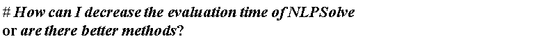 "#` How` can I decrease the evaluation time of NLPSolve or are there better methods"?"" ""