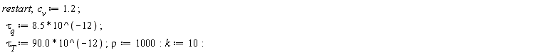 restart; c__v := 1.2; `&tau;__q` := 8.5*10^(-12); `&tau;__T` := 90.0*10^(-12); rho := 1000; k := 10