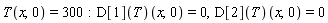 T(x, 0) = 300; (D[1](T))(x, 0) = 0, (D[2](T))(x, 0) = 0
