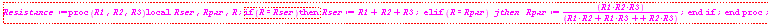 "Resistance:=proc(R1,R2,R3) local Rser,Rpar,R; if(R=Rser)then Rser:=R1+R2+R3;   elif(R=Rpar) jthen Rpar:=(R1*R2*R3)/(R1*R2+R1*R3++R2*R3);  end if;  end proc;"