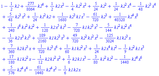 1-(1/2)*k2+(277/8064)*k2^4+(1/2)*k2*x^2-(1/4)*k2^2*x^2+(5/24)*k2^2+(1/24)*k2^2*x^4-(1/48)*k2^3*x^4+(5/48)*k2^3*x^2+(1/24)*k1^2*k2+(1/1680)*k2^3*k1*x^7-(61/720)*k2^3+(1/40320)*k2^4*x^8+(1/240)*x^6*k1^2*k2^2+(1/120)*k2*x^5*k1^3-(7/720)*k1*k2^3*x^5-(5/144)*k1^2*k2^2*x^4-(1/36)*k2*x^3*k1^3+(109/2160)*k1*k2^3*x^3+(49/720)*k2^2*k1^2*x^2-(125/3024)*k1*k2^3*x+(7/360)*k2*k1^3*x+(1/720)*k2^3*x^6+(1/60)*k1*k2^2*x^5+(1/24)*k2*x^4*k1^2-(1/9)*k2^2*k1*x^3+(17/180)*k1*k2^2*x-(1/12)*k2*k1^2*x^2+(1/6)*k2*k1*x^3-(3/80)*k1^2*k2^2-(1/1440)*k2^4*x^6+(5/576)*k2^4*x^4-(61/1440)*k2^4*x^2-(1/6)*k1*k2*x